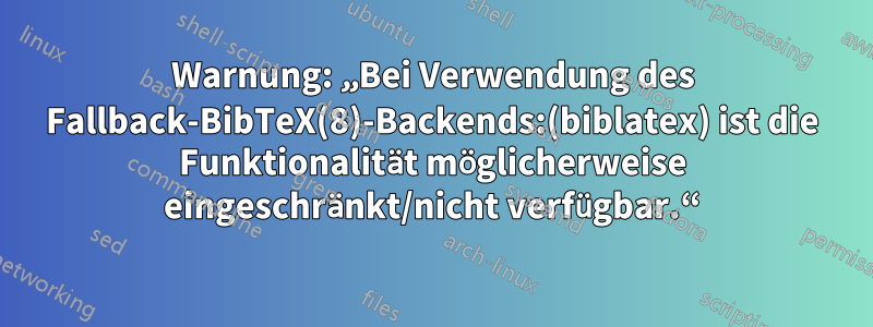 Warnung: „Bei Verwendung des Fallback-BibTeX(8)-Backends:(biblatex) ist die Funktionalität möglicherweise eingeschränkt/nicht verfügbar.“