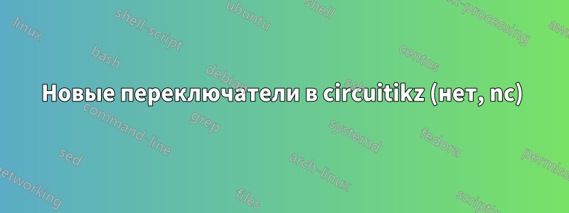 Новые переключатели в circuitikz (нет, nc)