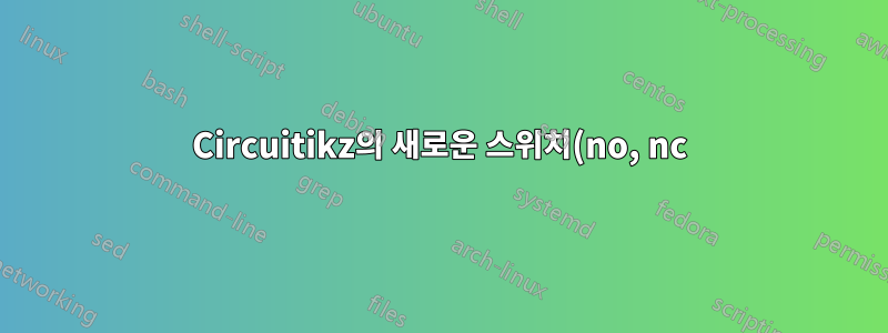 Circuitikz의 새로운 스위치(no, nc)