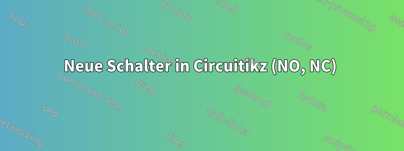 Neue Schalter in Circuitikz (NO, NC)