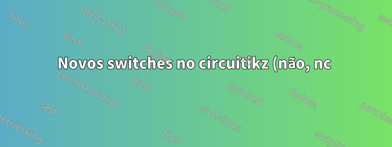 Novos switches no circuitikz (não, nc)