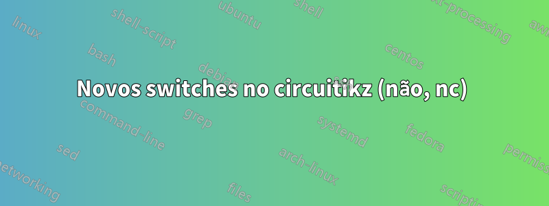 Novos switches no circuitikz (não, nc)