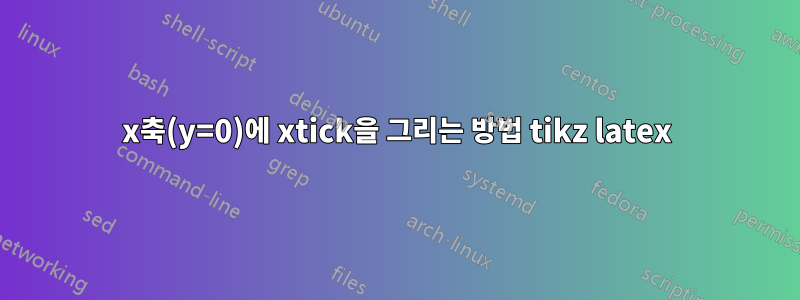 x축(y=0)에 xtick을 그리는 방법 tikz latex