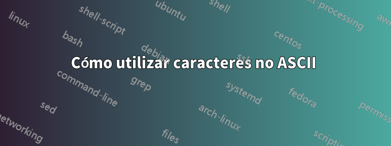 Cómo utilizar caracteres no ASCII