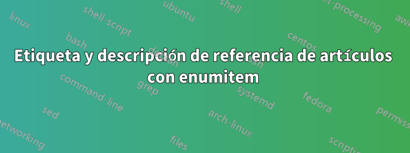 Etiqueta y descripción de referencia de artículos con enumitem