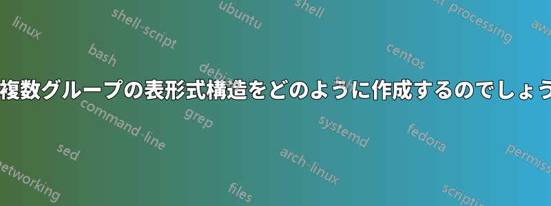 この複数グループの表形式構造をどのように作成するのでしょうか?