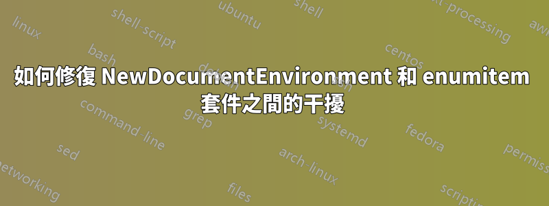 如何修復 NewDocumentEnvironment 和 enumitem 套件之間的干擾