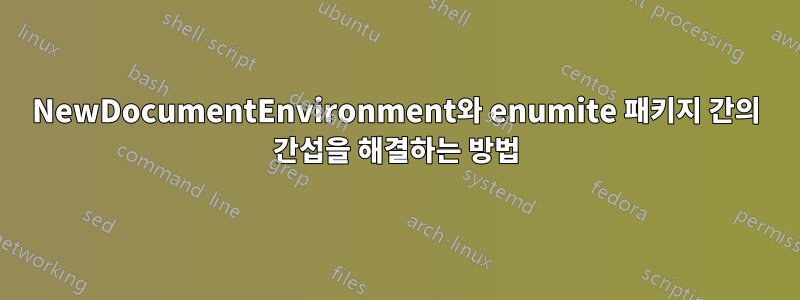 NewDocumentEnvironment와 enumite 패키지 간의 간섭을 해결하는 방법