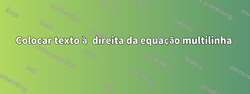 Colocar texto à direita da equação multilinha