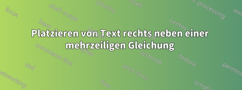 Platzieren von Text rechts neben einer mehrzeiligen Gleichung