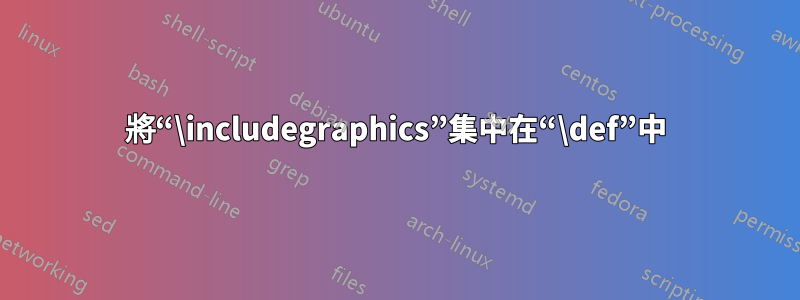 將“\includegraphics”集中在“\def”中