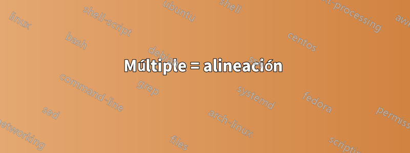 Múltiple = alineación