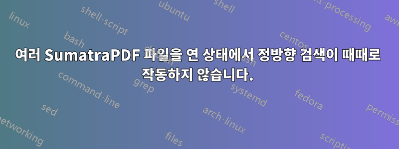 여러 SumatraPDF 파일을 연 상태에서 정방향 검색이 때때로 작동하지 않습니다.