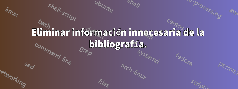 Eliminar información innecesaria de la bibliografía.