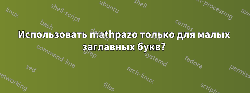 Использовать mathpazo только для малых заглавных букв?