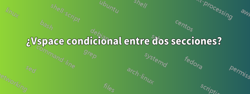 ¿Vspace condicional entre dos secciones?