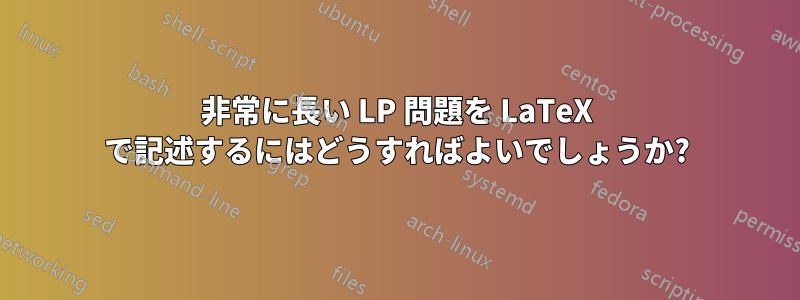 非常に長い LP 問題を LaTeX で記述するにはどうすればよいでしょうか?