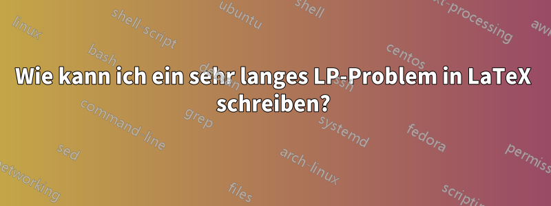 Wie kann ich ein sehr langes LP-Problem in LaTeX schreiben?