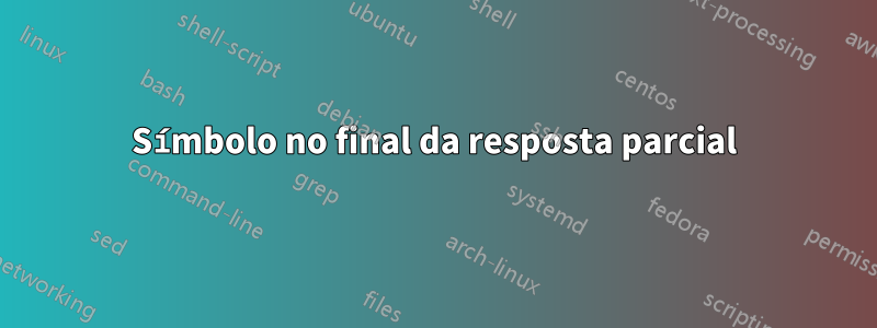 Símbolo no final da resposta parcial