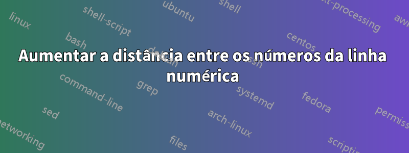 Aumentar a distância entre os números da linha numérica