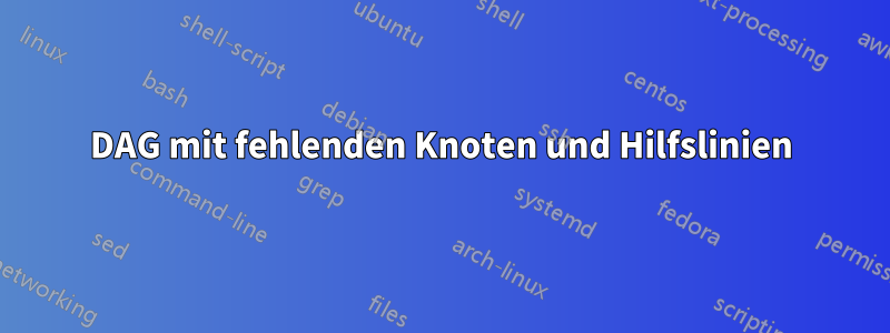 DAG mit fehlenden Knoten und Hilfslinien