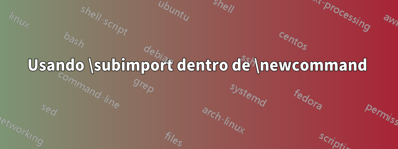 Usando \subimport dentro de \newcommand