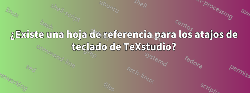 ¿Existe una hoja de referencia para los atajos de teclado de TeXstudio?