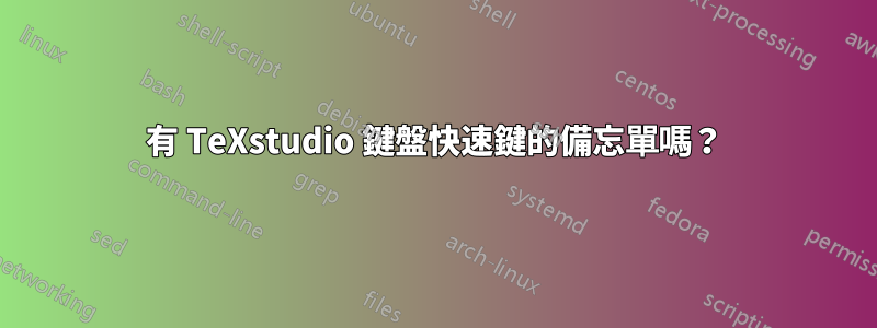 有 TeXstudio 鍵盤快速鍵的備忘單嗎？