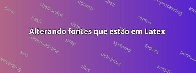 Alterando fontes que estão em Latex