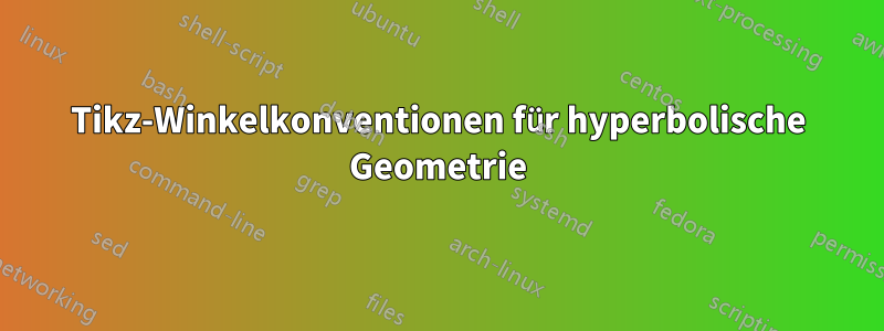 Tikz-Winkelkonventionen für hyperbolische Geometrie