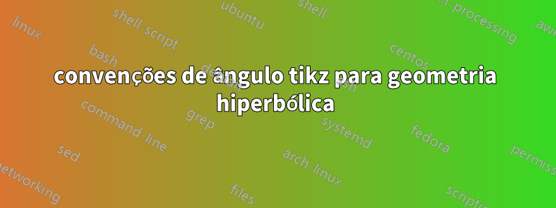 convenções de ângulo tikz para geometria hiperbólica