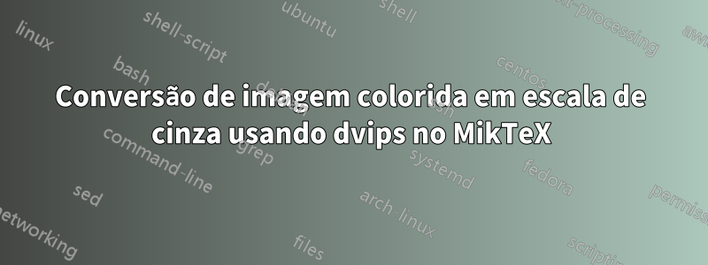 Conversão de imagem colorida em escala de cinza usando dvips no MikTeX