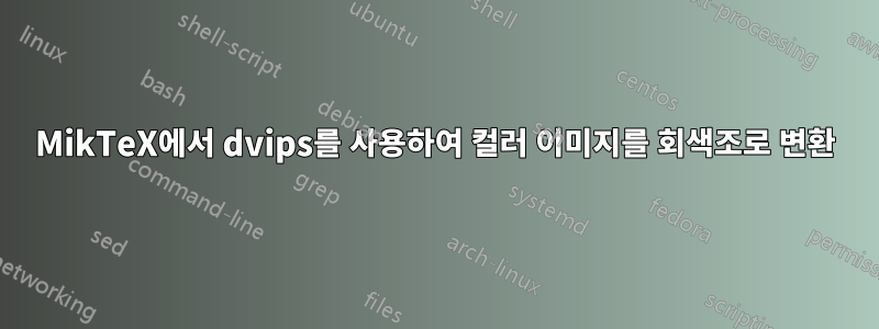 MikTeX에서 dvips를 사용하여 컬러 이미지를 회색조로 변환