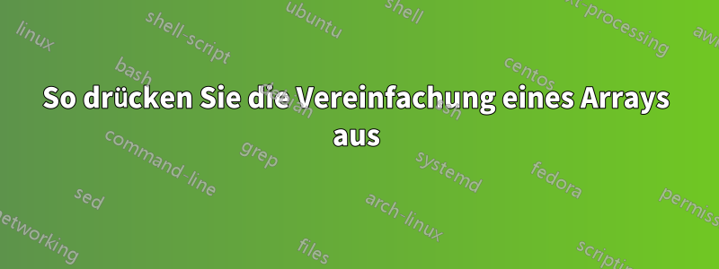 So drücken Sie die Vereinfachung eines Arrays aus