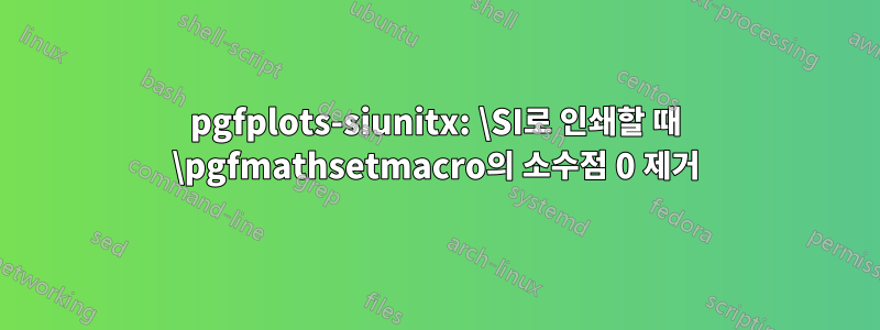 pgfplots-siunitx: \SI로 인쇄할 때 \pgfmathsetmacro의 소수점 0 제거