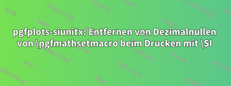 pgfplots-siunitx: Entfernen von Dezimalnullen von \pgfmathsetmacro beim Drucken mit \SI