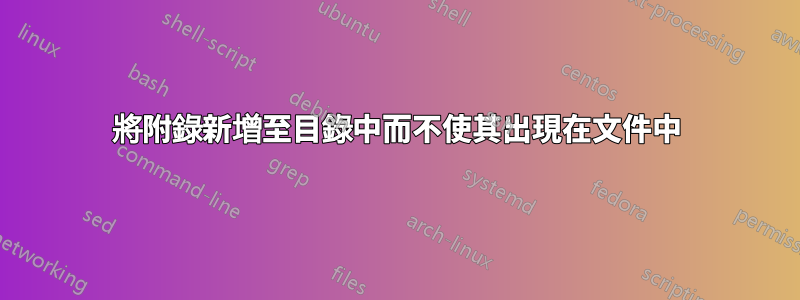 將附錄新增至目錄中而不使其出現在文件中