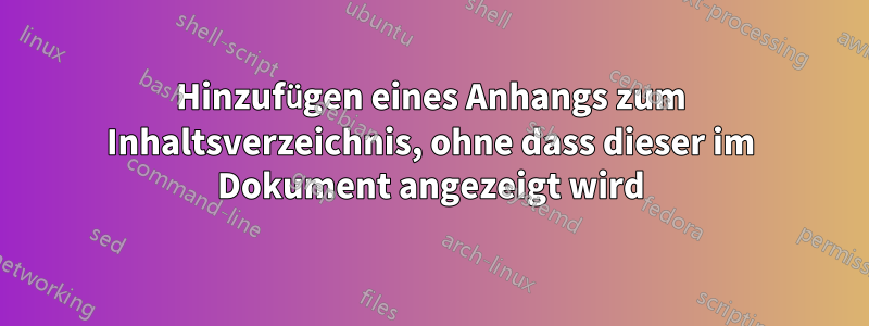 Hinzufügen eines Anhangs zum Inhaltsverzeichnis, ohne dass dieser im Dokument angezeigt wird