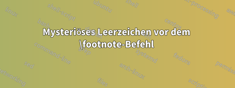 Mysteriöses Leerzeichen vor dem \footnote-Befehl