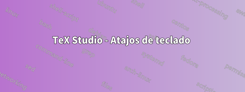 TeX Studio - Atajos de teclado