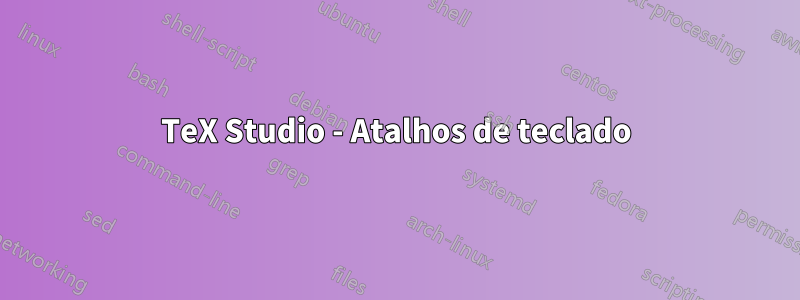 TeX Studio - Atalhos de teclado