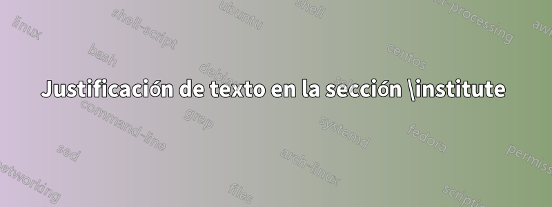 Justificación de texto en la sección \institute