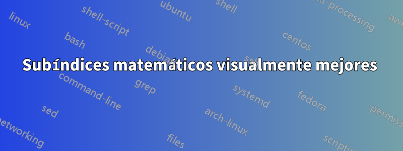 Subíndices matemáticos visualmente mejores