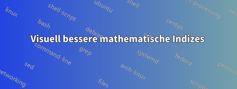 Visuell bessere mathematische Indizes