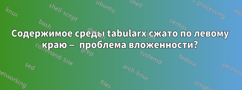 Содержимое среды tabularx сжато по левому краю — проблема вложенности?