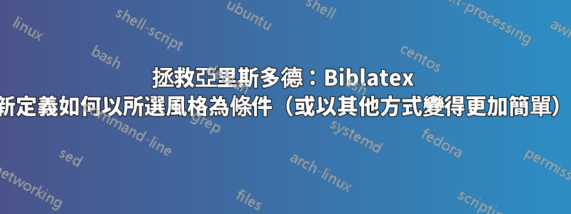 拯救亞里斯多德：Biblatex 重新定義如何以所選風格為條件（或以其他方式變得更加簡單）？