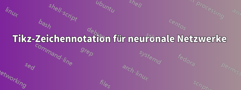 Tikz-Zeichennotation für neuronale Netzwerke