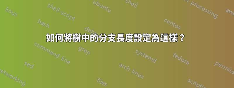 如何將樹中的分支長度設定為這樣？