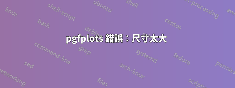 pgfplots 錯誤：尺寸太大