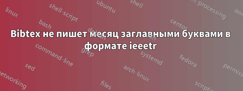 Bibtex не пишет месяц заглавными буквами в формате ieeetr